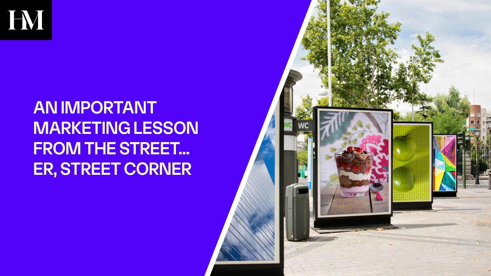 AN IMPORTANT MARKETING LESSON FROM THE STREET... ER, STREET CORNER