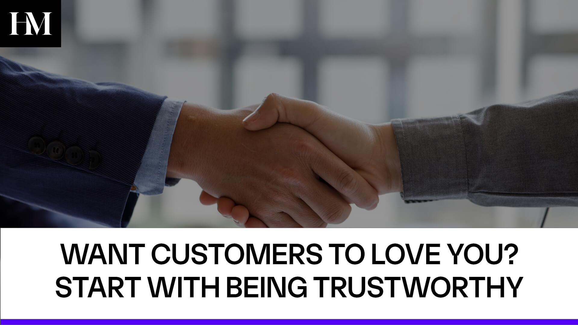 WANT CUSTOMERS TO LOVE YOU? START WITH BEING TRUSTWORTHY